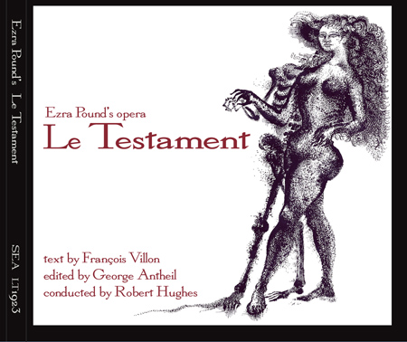 Ezras Pound's first opera 'LeTestament' with text by Francois Villon, edited by George Antheil, performed by the San Francisco Opera Western Opera Theatre, conducted by Robert Hughes, a Second Evening Art audioCD SEA LT1923